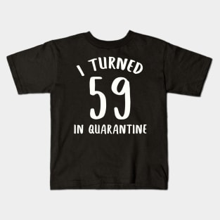 I Turned 59 In Quarantine Kids T-Shirt